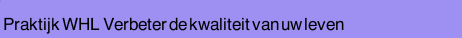 Praktijk WHL  Verbeter de kwaliteit van uw leven